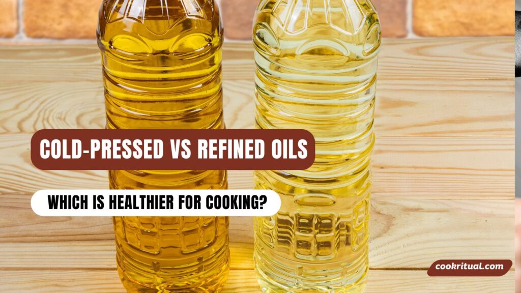 Cold-Pressed vs Refined Oils Which Is Healthier for Cooking