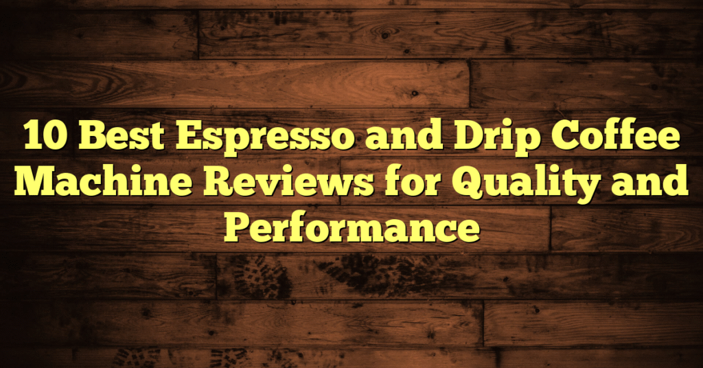 10 Best Espresso and Drip Coffee Machine Reviews for Quality and Performance 10 Best Espresso and Drip Coffee Machine Reviews for Quality and Performance