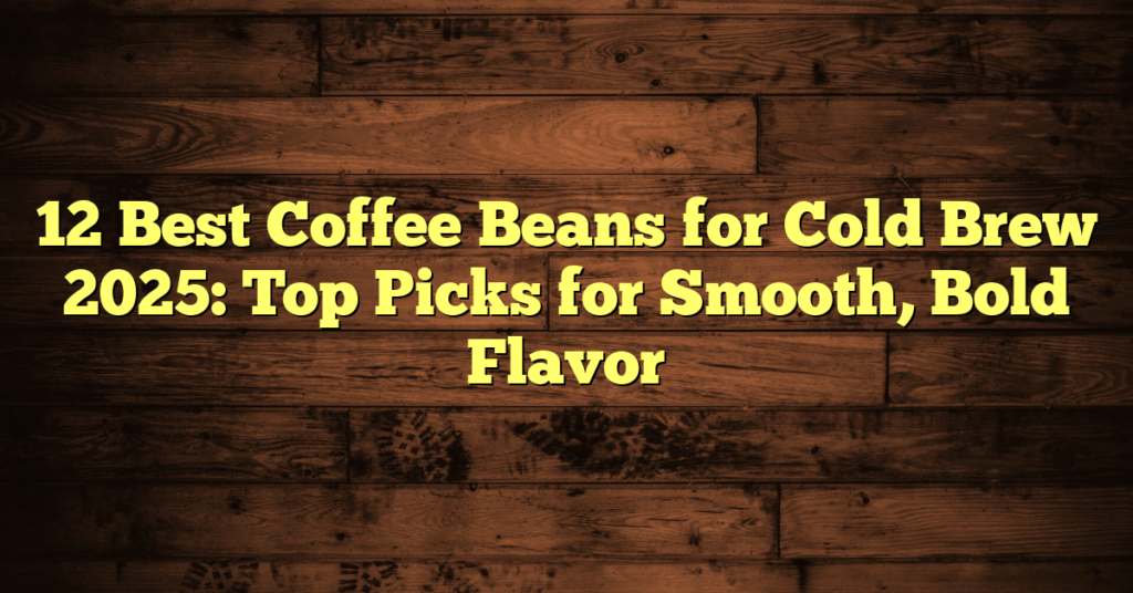 12 Best Coffee Beans for Cold Brew 2025: Top Picks for Smooth, Bold Flavor 12 Best Coffee Beans for Cold Brew 2025: Top Picks for Smooth, Bold Flavor
