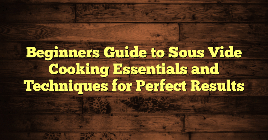 Beginners Guide to Sous Vide Cooking Essentials and Techniques for Perfect Results Beginners Guide to Sous Vide Cooking Essentials and Techniques for Perfect Results