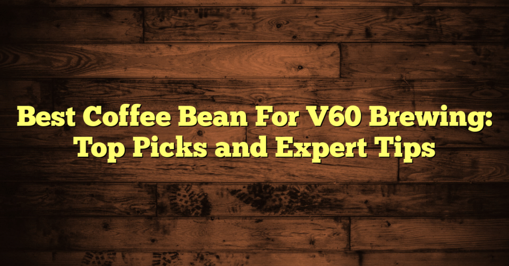 Best Coffee Bean For V60 Brewing: Top Picks and Expert Tips Best Coffee Bean For V60 Brewing: Top Picks and Expert Tips