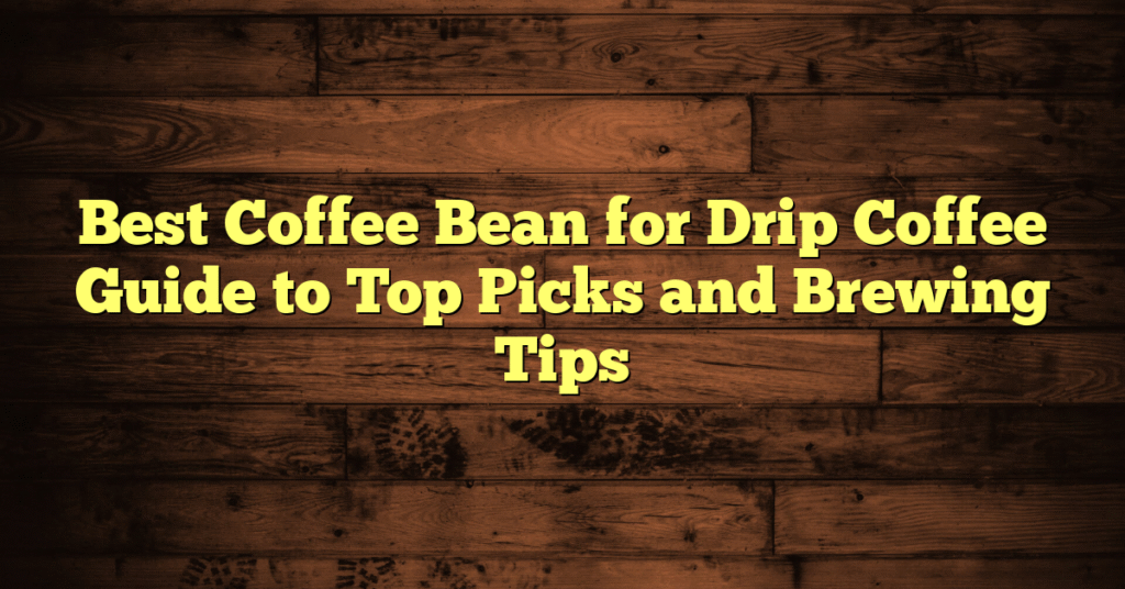 Best Coffee Bean for Drip Coffee Guide to Top Picks and Brewing Tips