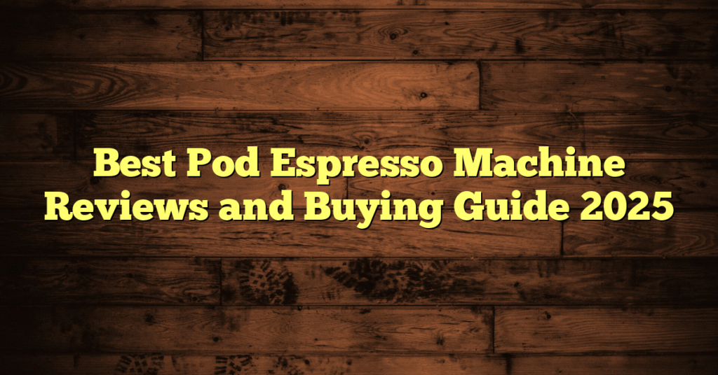 Best Pod Espresso Machine Reviews and Buying Guide Best Pod Espresso Machine Reviews and Buying Guide 2025