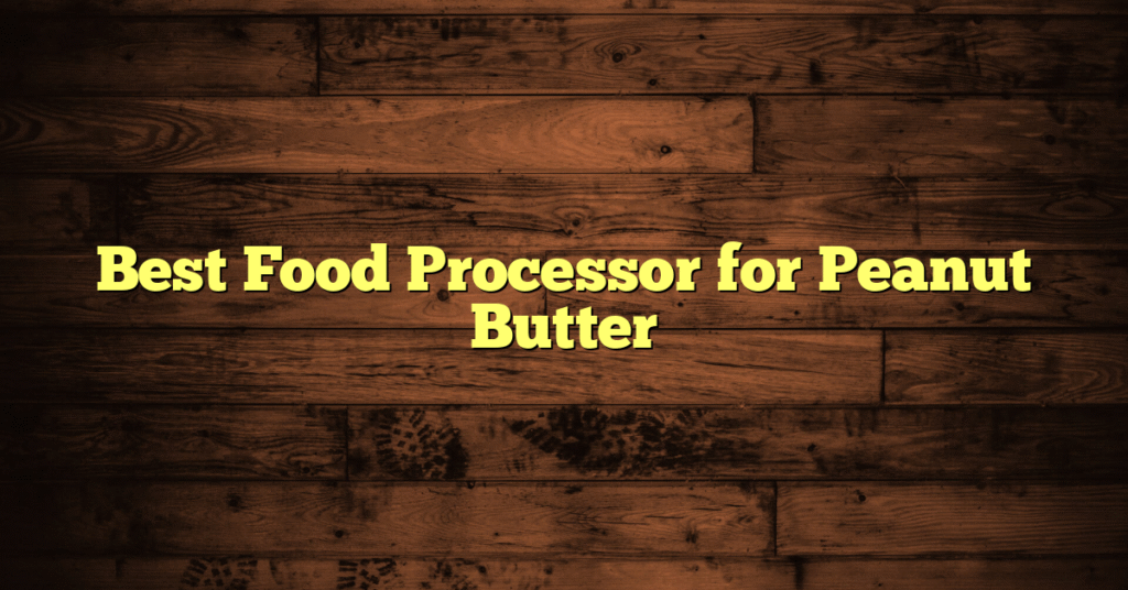 Best Food Processor for Peanut Butter