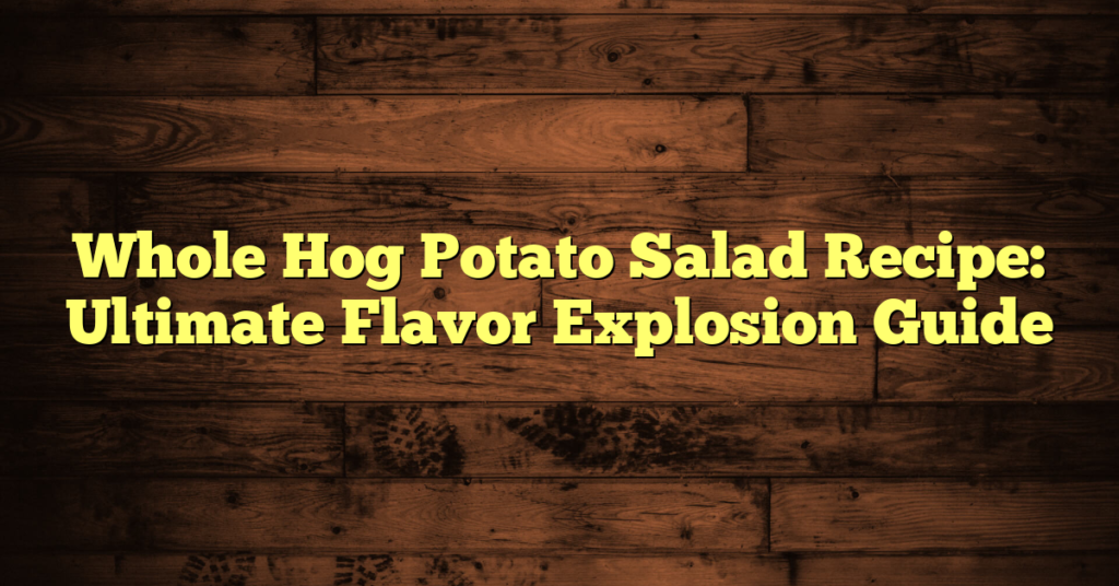 Whole Hog Potato Salad Recipe: Ultimate Flavor Explosion Guide