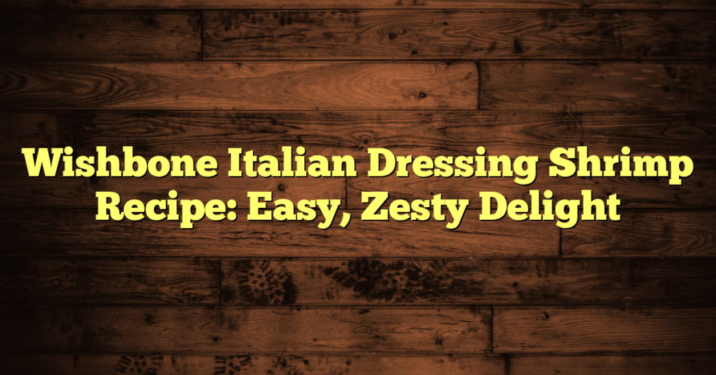 Wishbone Italian Dressing Shrimp Recipe: Easy, Zesty Delight