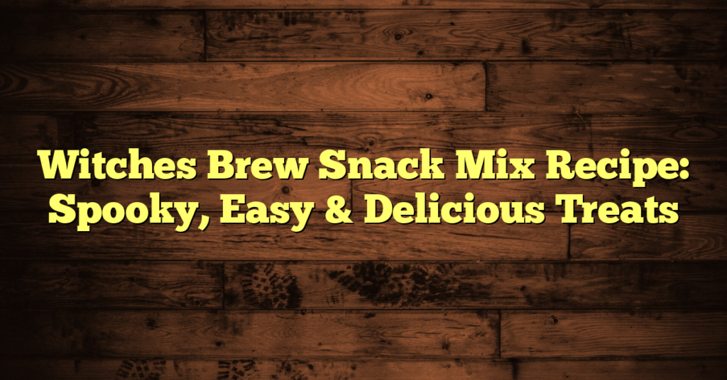 Witches Brew Snack Mix Recipe: Spooky, Easy & Delicious Treats Witches Brew Snack Mix Recipe: Spooky, Easy & Delicious Treats