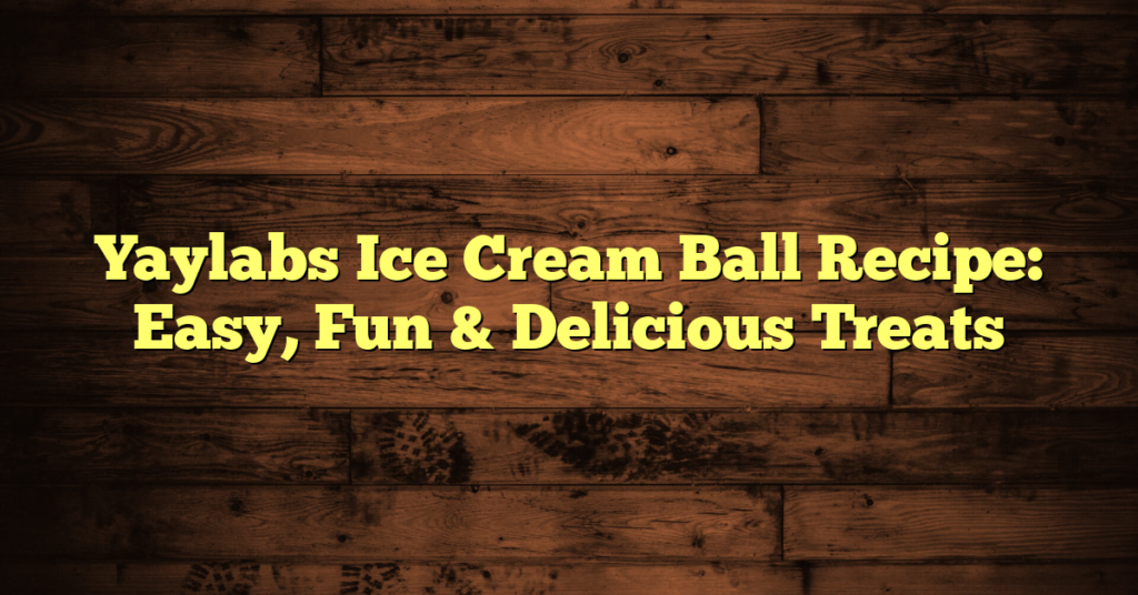 Yaylabs Ice Cream Ball Recipe: Easy, Fun & Delicious Treats