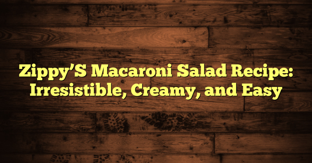 Zippy’S Macaroni Salad Recipe: Irresistible, Creamy, and Easy Zippy’S Macaroni Salad Recipe: Irresistible, Creamy, and Easy