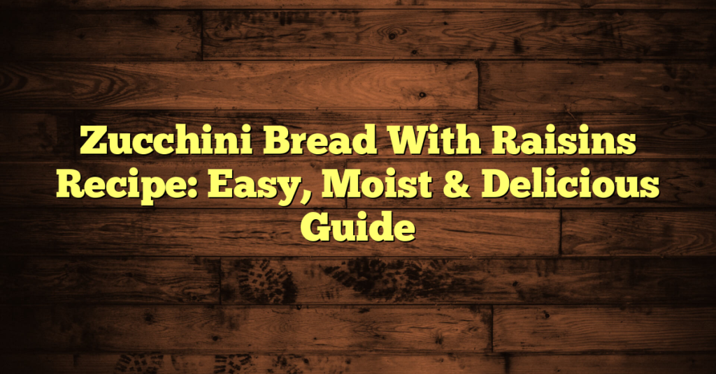 Zucchini Bread With Raisins Recipe: Easy, Moist & Delicious Guide Zucchini Bread With Raisins Recipe: Easy, Moist & Delicious Guide