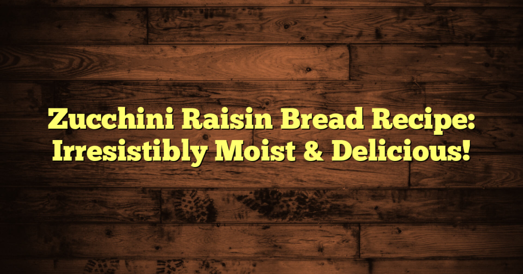 Zucchini Raisin Bread Recipe: Irresistibly Moist & Delicious!