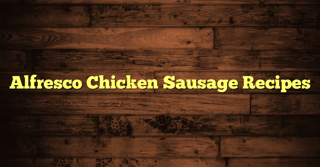Alfresco Chicken Sausage Recipes