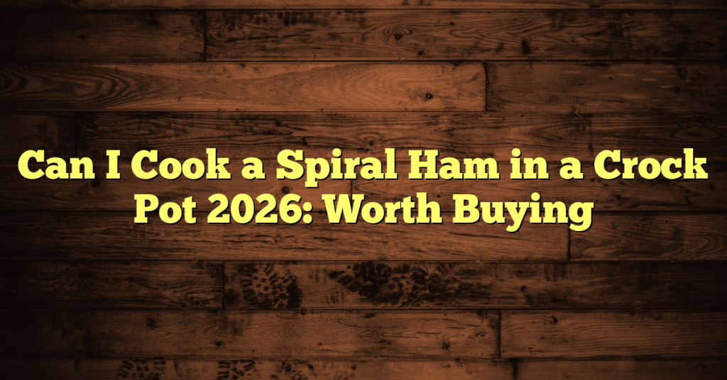 Can I Cook a Spiral Ham in a Crock Pot 2026: Worth Buying
