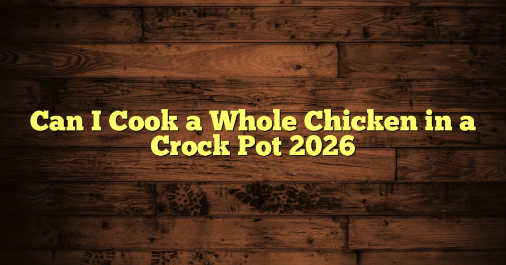 Can I Cook a Whole Chicken in a Crock Pot 2026 Can I Cook a Whole Chicken in a Crock Pot 2026