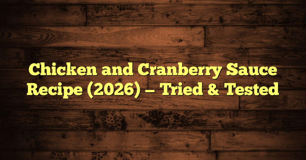 Chicken and Cranberry Sauce Recipe (2026) — Tried & Tested