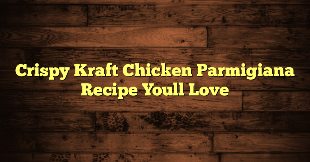 Crispy Kraft Chicken Parmigiana Recipe Youll Love
