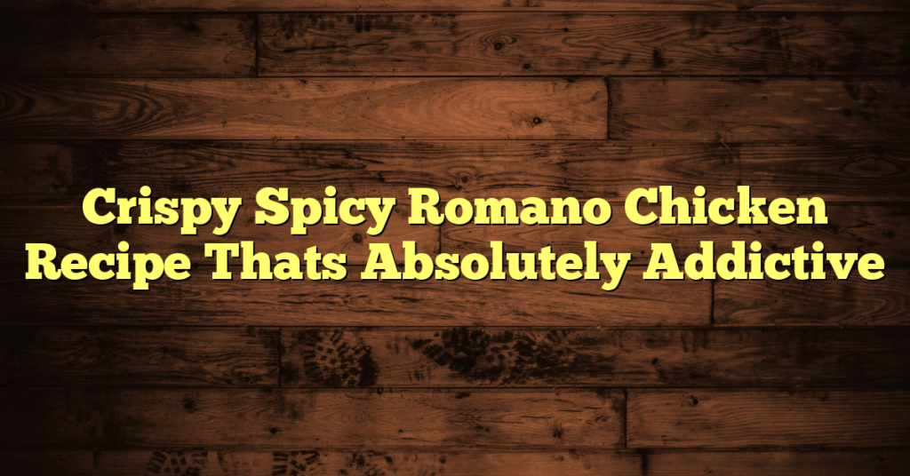 Crispy Spicy Romano Chicken Recipe Thats Absolutely Addictive
