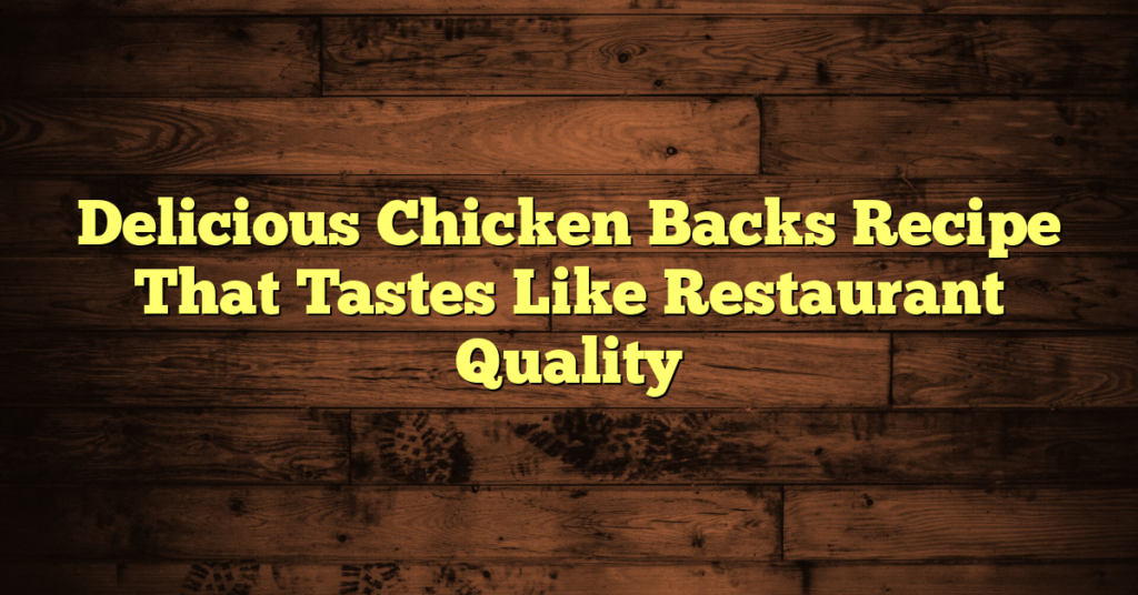 Delicious Chicken Backs Recipe That Tastes Like Restaurant Quality