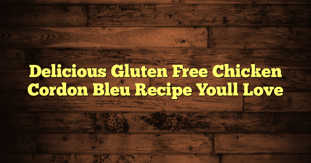 Delicious Gluten Free Chicken Cordon Bleu Recipe Youll Love