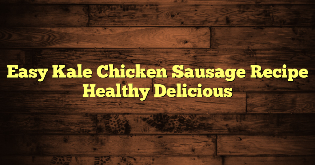 Easy Kale Chicken Sausage Recipe Healthy Delicious Easy Kale Chicken Sausage Recipe Healthy Delicious