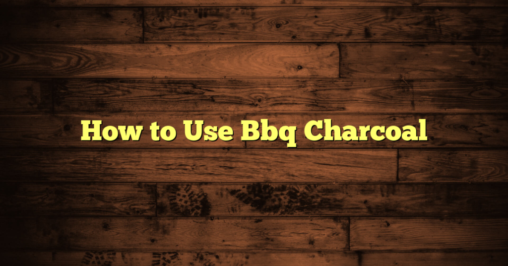 How to Use Bbq Charcoal
