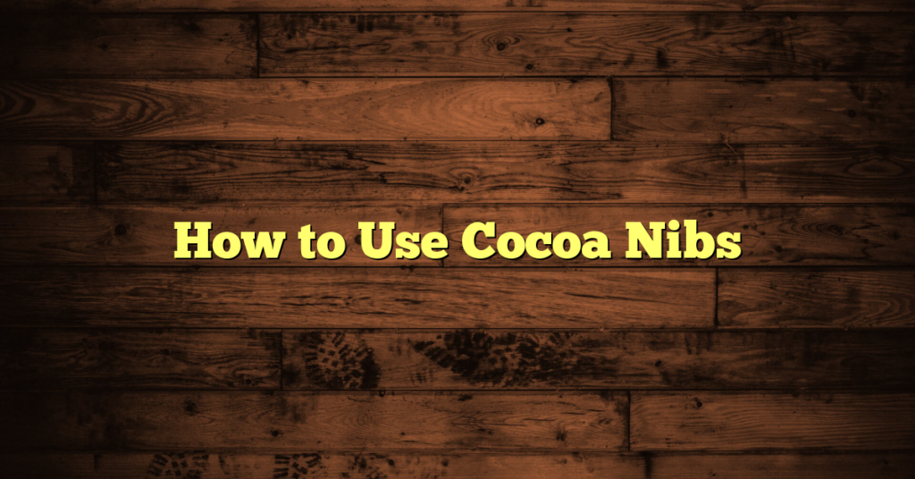 How to Use Cocoa Nibs How to Use Cocoa Nibs