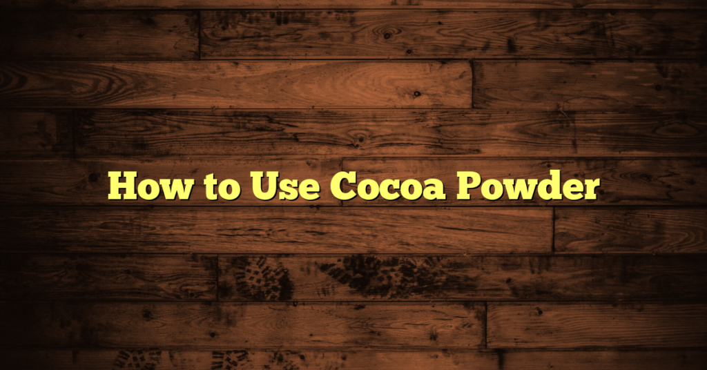 How to Use Cocoa Powder