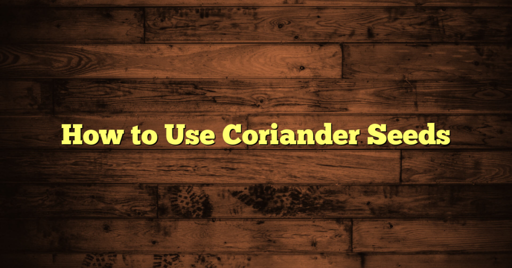 How to Use Coriander Seeds