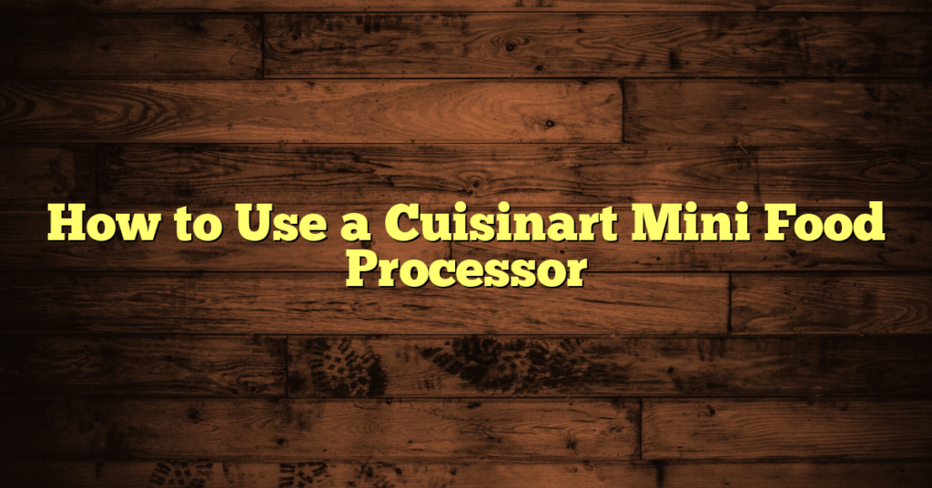 How to Use a Cuisinart Mini Food Processor How to Use a Cuisinart Mini Food Processor