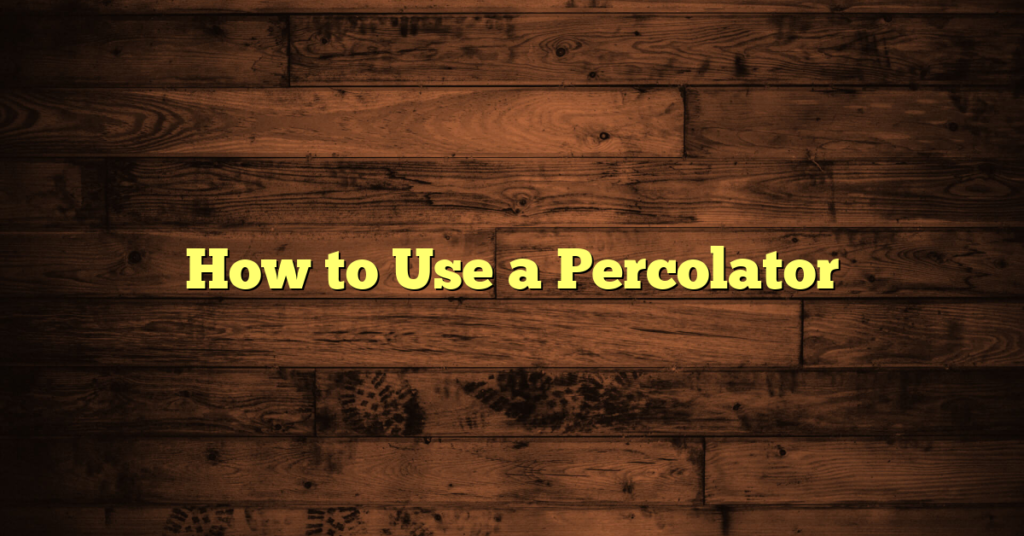 How to Use a Percolator How to Use a Percolator