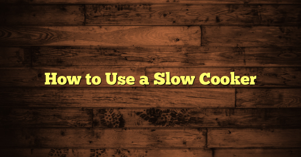 How to Use a Slow Cooker