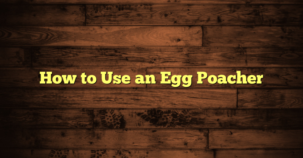 How to Use an Egg Poacher