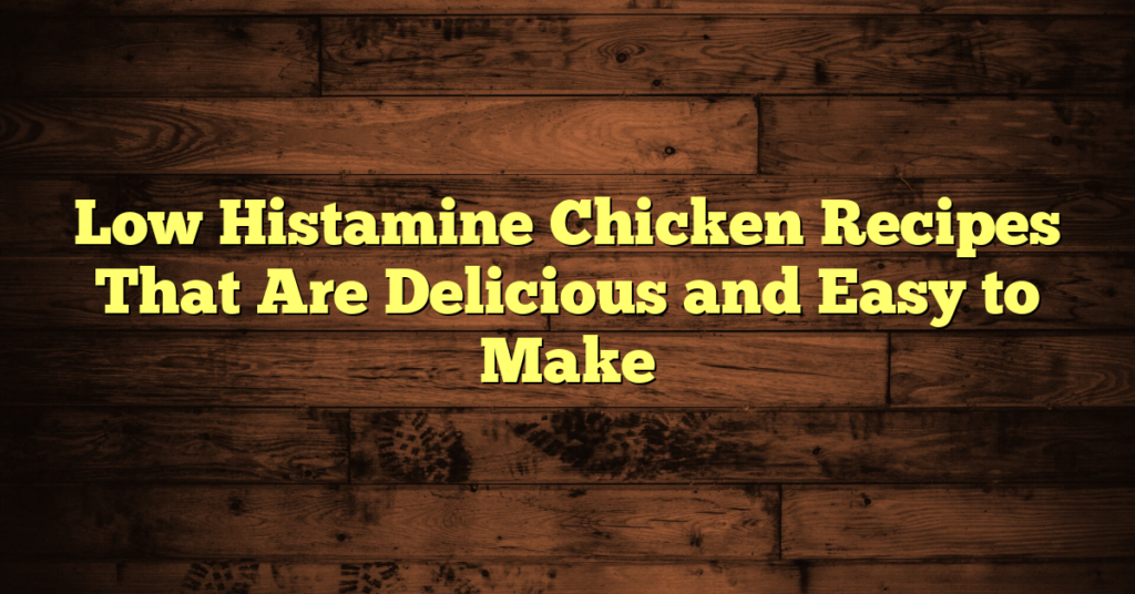 Low Histamine Chicken Recipes That Are Delicious and Easy to Make