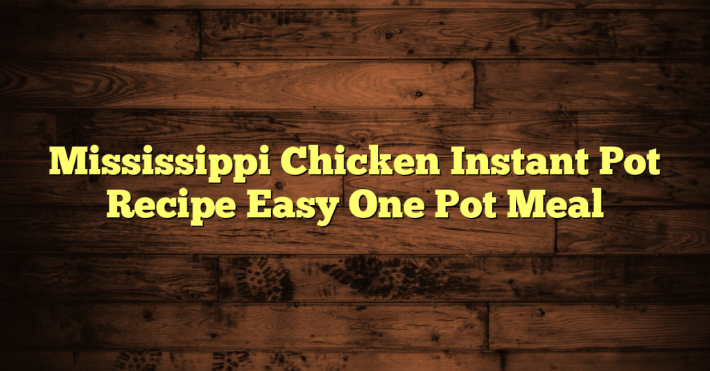 Mississippi Chicken Instant Pot Recipe Easy One Pot Meal