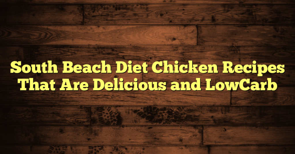 South Beach Diet Chicken Recipes That Are Delicious and LowCarb