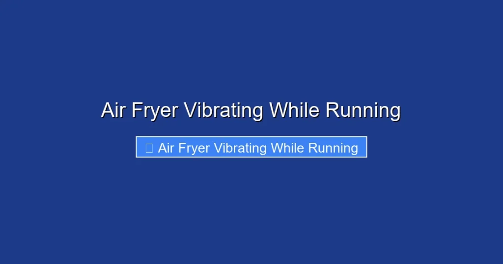 Air Fryer Vibrating While Running