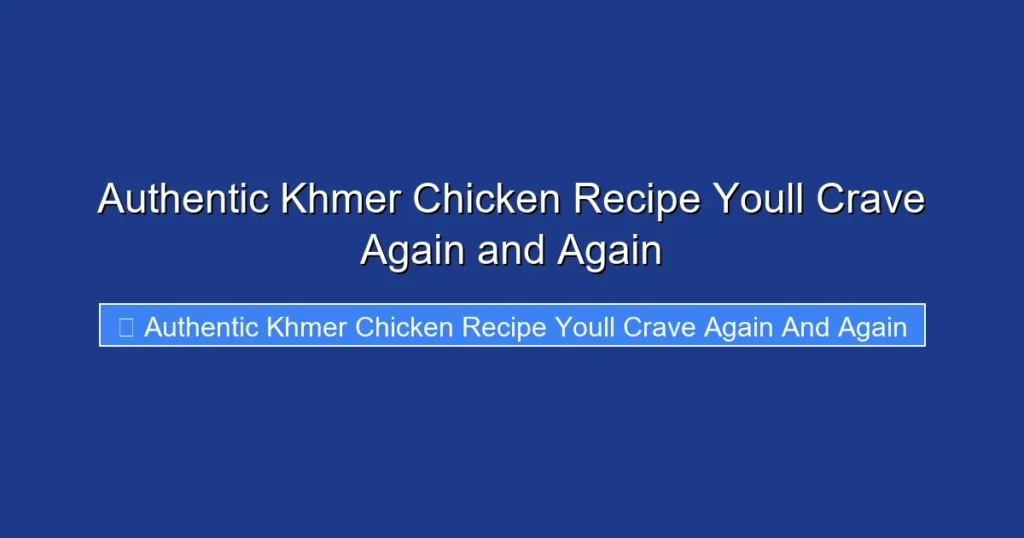 Authentic Khmer Chicken Recipe Youll Crave Again and Again Authentic Khmer Chicken Recipe Youll Crave Again and Again
