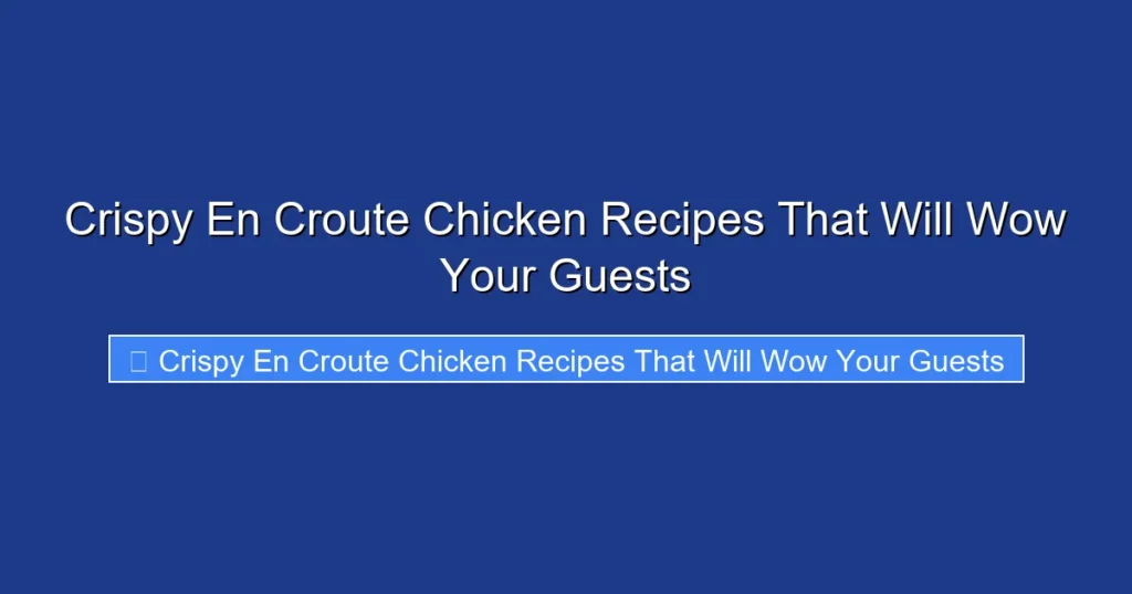 Crispy En Croute Chicken Recipes That Will Wow Your Guests
