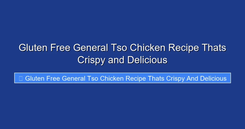 Gluten Free General Tso Chicken Recipe Thats Crispy and Delicious Gluten Free General Tso Chicken Recipe Thats Crispy and Delicious