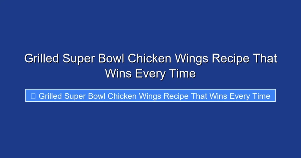 Grilled Super Bowl Chicken Wings Recipe That Wins Every Time