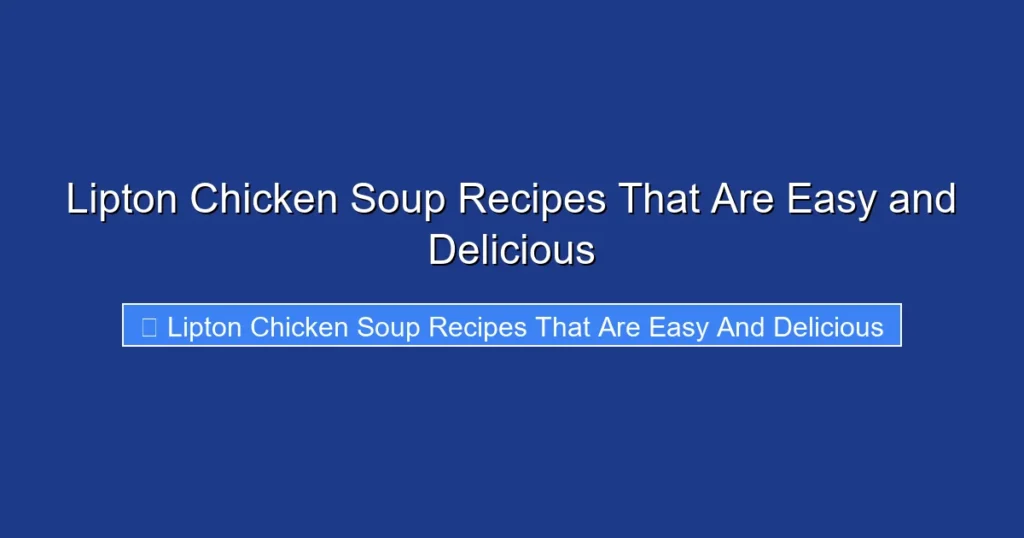 Lipton Chicken Soup Recipes That Are Easy and Delicious
