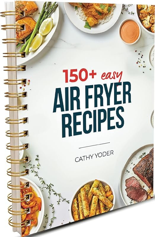 Cathy Yoder's Air Fryer Cookbook: 150+ Easy, Healthy Recipes with Pict