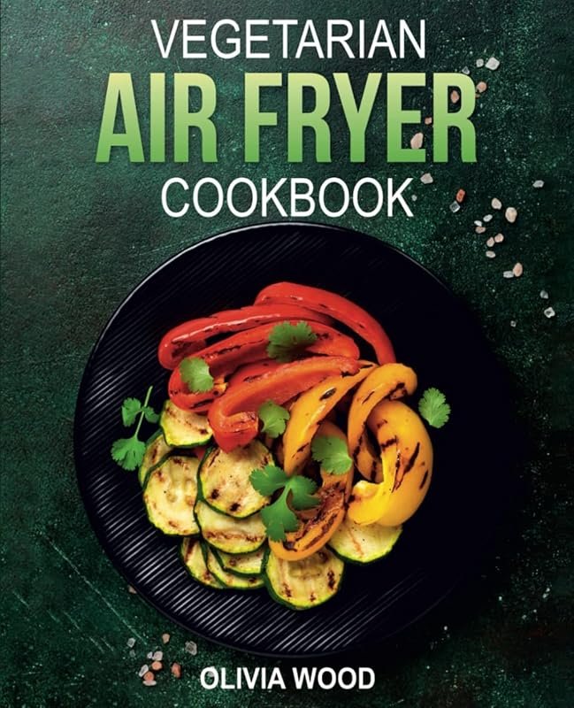 Vegetarian Air Fryer Cookbook: Mouthwatering Vegetarian Air Fryer Reci