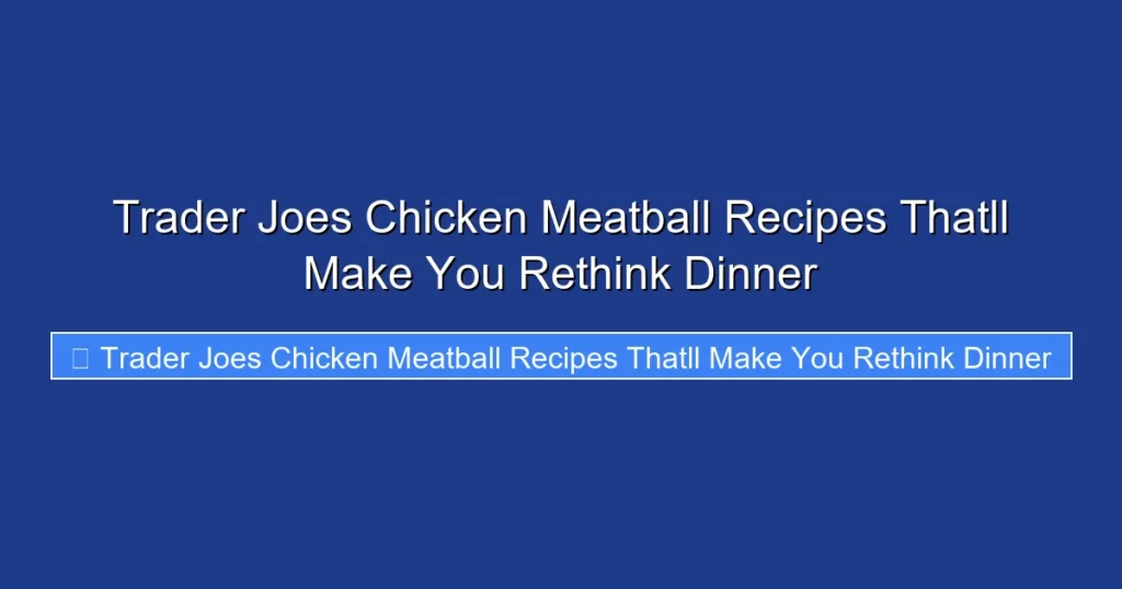 Trader Joes Chicken Meatball Recipes Thatll Make You Rethink Dinner Trader Joes Chicken Meatball Recipes Thatll Make You Rethink Dinner