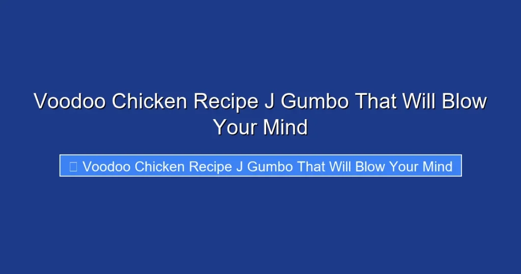 Voodoo Chicken Recipe J Gumbo That Will Blow Your Mind Voodoo Chicken Recipe J Gumbo That Will Blow Your Mind